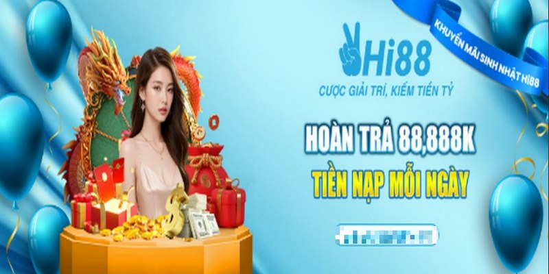 Khuyến Mãi Sinh Nhật Hi88 Ưu Đãi Khủng, Vô Cùng Hấp Dẫn 3 Ưu đãi hoàn trả lên đến 88,888K là cơ hội cho tất cả hội viên nhà cái