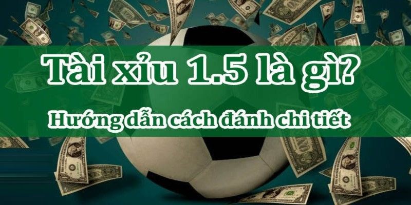 Tài xỉu 1.5 trái là gì? Kinh nghiệm chơi kèo tài xỉu 1 1/2 1 Tài xỉu 1.5 là gì? Kèo tài xỉu 1 trái rưỡi có nghĩa là sao?